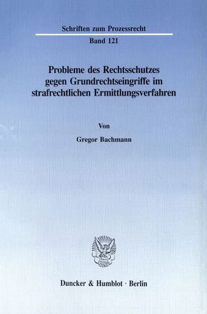 Probleme des Rechtsschutzes gegen Grundrechtseingriffe im strafrechtlichen Ermittlungsverfahren. von Bachmann,  Gregor