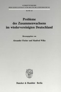 Probleme des Zusammenwachsens im wiedervereinigten Deutschland. von Fischer,  Alexander, Wilke,  Manfred