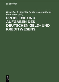 Probleme und Aufgaben des deutschen Geld- und Kreditwesens von Deutsches Institut für Bankwissenschaft und Bankwesen