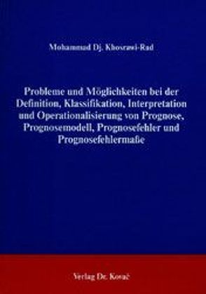 Probleme und Möglichkeiten bei der Definition, Klassifikation, Interpretation und Operationalisierung von Prognosemodell, Prognosefehler und Prognosefehlermasse von Khosrawi-Rad,  Mohammad