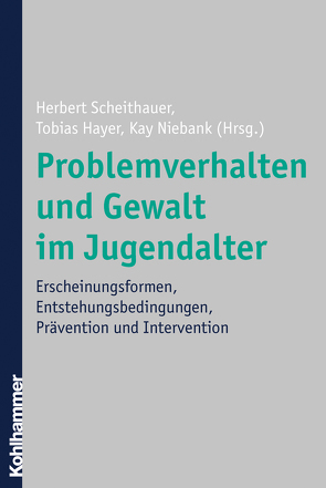 Problemverhalten und Gewalt im Jugendalter von Hayer,  Tobias, Niebank,  Kay, Scheithauer,  Herbert