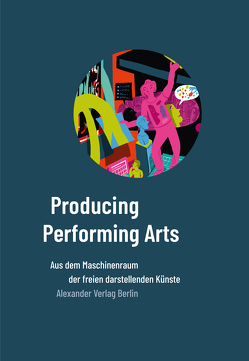 Producing Performing Arts von Dod,  Kathrin, Konstantinou,  Yorgos, Weweerka,  Antje, Wildermann,  Patrick