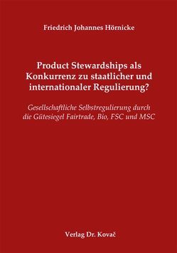 Product Stewardships als Konkurrenz zu staatlicher und internationaler Regulierung? von Hörnicke,  Friedrich Johannes