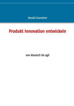 Produkt Innovation entwickeln von Grundner,  Harald
