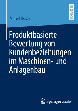 Produktbasierte Bewertung von Kundenbeziehungen im Maschinen- und Anlagenbau von Röser,  Marcel