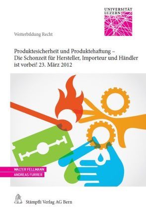 Produktesicherheit und Produktehaftung – Die Schonzeit für Hersteller, Importeur und Händler ist vorbei! 23. März 2012 von Fellmann,  Walter, Furrer,  Andreas