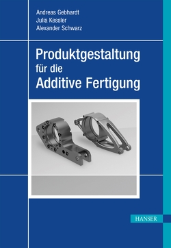 Produktgestaltung für die Additive Fertigung von Gebhardt,  Andreas, Kessler,  Julia, Schwarz,  Alexander