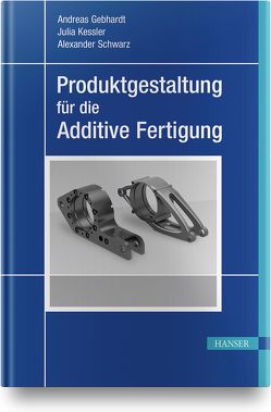 Produktgestaltung für die Additive Fertigung von Gebhardt,  Andreas, Kessler,  Julia, Schwarz,  Alexander