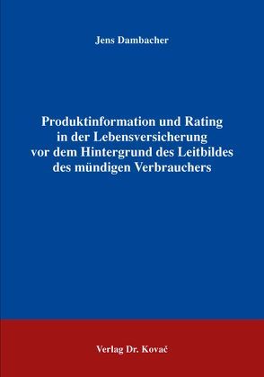 Produktinformation und Rating in der Lebensversicherung vor dem Hintergrund des Leitbildes des mündigen Verbrauchers von Dambacher,  Jens