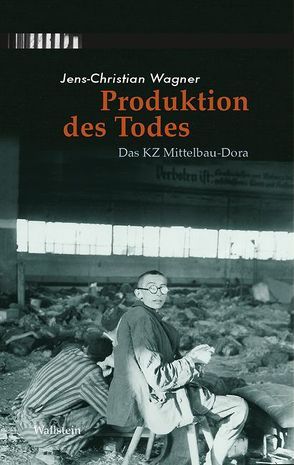 Produktion des Todes von Stiftung der Gedenkstätten Buchenwald und Mittelbau-Dora, Wagner,  Jens-Christian