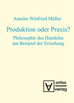 Produktion oder Praxis? von Müller,  Anselm Winfried