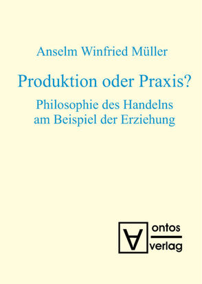 Produktion oder Praxis? von Müller,  Anselm Winfried