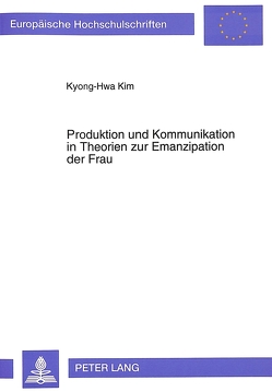 Produktion und Kommunikation in Theorien zur Emanzipation der Frau von Kim,  Kyong-Hwa