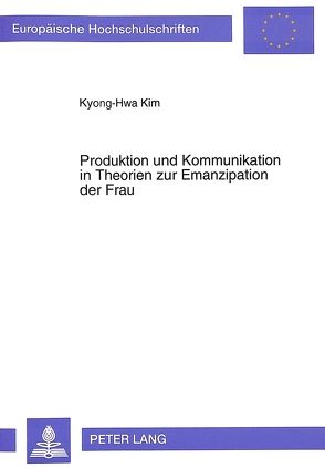 Produktion und Kommunikation in Theorien zur Emanzipation der Frau von Kim,  Kyong-Hwa