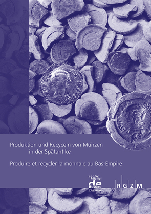 Produktion und Recyceln von Münzen in der Spätantike Produire et recycler la monnaie au Bas-Empire von Chameroy,  Jérémie, Guihard,  Pierre-Marie