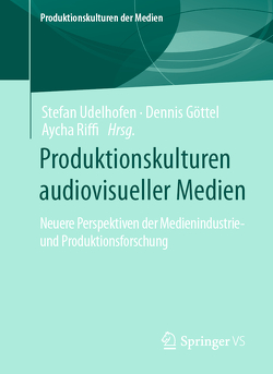 Produktionskulturen audiovisueller Medien von Göttel,  Dennis, Riffi,  Aycha, Udelhofen,  Stefan