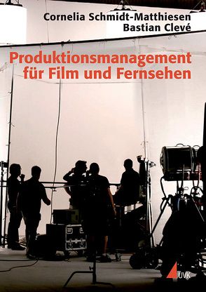 Produktionsmanagement für Film und Fernsehen von Clevé,  Bastian, Schmidt-Matthiesen,  Cornelia