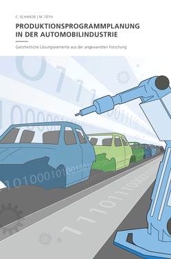 Produktionsprogrammplanung in der Automobilindustrie von Auer,  Stefan, Conze,  Matthias, Copaciu,  Felicia, Günthner,  Willibald A., Holtz,  Andreas, Liebler,  Klaus, Marr,  Michael, Mayrhofer,  Walter, Meißner,  Sebastian, Minichmayr,  Jürgen, Schwede,  Christian, Sihn,  Wilfried, Thissen,  Sarah Alexa, Toth,  Michael