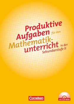 Produktive Aufgaben für den Mathematikunterricht – Sekundarstufe II von Herget,  Wilfried, Jahnke,  Thomas, Kröll,  Wolfgang
