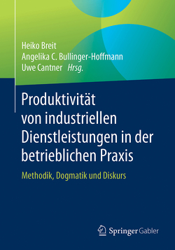Produktivität von industriellen Dienstleistungen in der betrieblichen Praxis von Breit,  Heiko, Bullinger-Hoffmann,  Angelika C., Cantner,  Uwe