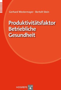 Produktivitätsfaktor Betriebliche Gesundheit von Stein,  Bertolt A, Westermayer,  Gerhard
