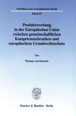 Produktwerbung in der Europäischen Union zwischen gemeinschaftlichen Kompetenzschranken und europäischem Grundrechtsschutz. von Danwitz,  Thomas von