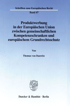 Produktwerbung in der Europäischen Union zwischen gemeinschaftlichen Kompetenzschranken und europäischem Grundrechtsschutz. von Danwitz,  Thomas von