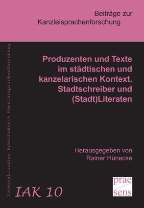 Produzenten und Texte im städtischen und kanzelarischen Kontext. Stadtschreiber und (Stadt)Literaten von Hünecke,  Rainer