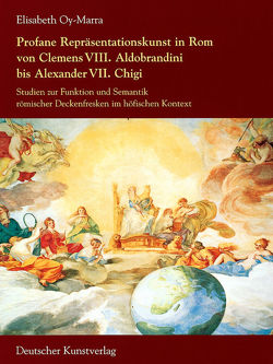 Profane Repräsentationskunst in Rom von Clemens VIII. Aldobrandini bis Alexander VII. Chigi von Oy-Marra,  Elisabeth