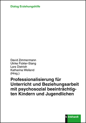 Professionalisierung für Unterricht und Beziehungsarbeit mit psychosozial beeinträchtigten Kindern und Jugendlichen von Dietrich,  Lars, Fickler-Stang,  Ulrike, Weiland,  Katharina, Zimmermann,  David