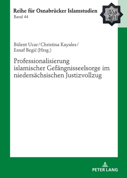 Professionalisierung islamischer Gefängnisseelsorge im niedersächsischen Justizvollzug von Begic,  Esnaf, Kayales,  Christina, Ucar,  Bülent