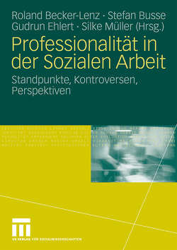 Professionalität in der Sozialen Arbeit von Becker-Lenz,  Roland, Busse,  Stefan, Ehlert,  Gudrun, Müller Hermann,  Silke