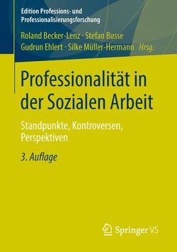 Professionalität in der Sozialen Arbeit von Becker-Lenz,  Roland, Busse,  Stefan, Ehlert,  Gudrun, Müller Hermann,  Silke
