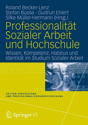 Professionalität Sozialer Arbeit und Hochschule von Becker-Lenz,  Roland, Busse,  Stefan, Ehlert,  Gudrun, Müller,  Silke