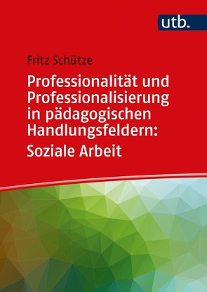 Professionalität und Professionalisierung in pädagogischen Handlungsfeldern: Soziale Arbeit von Schütze,  Fritz