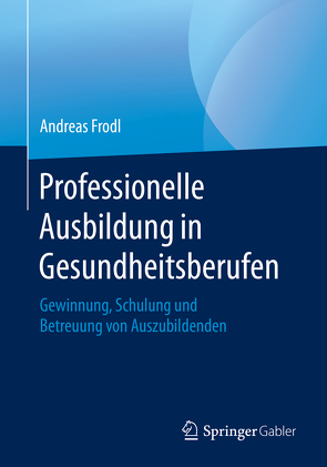 Professionelle Ausbildung in Gesundheitsberufen von Frodl,  Andreas