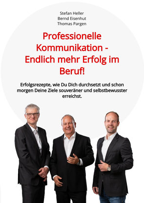 Professionelle Kommunikation – Endlich mehr Erfolg im Beruf! von Barth,  Berthold, Eisenhut,  Bernd, Heller,  Stefan, Pargen,  Thomas