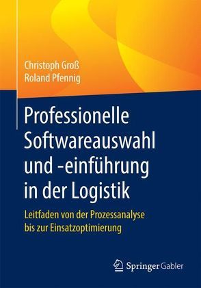 Professionelle Softwareauswahl und -einführung in der Logistik von Gross,  Christoph, Pfennig,  Roland