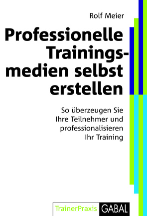 Professionelle Trainingsmedien selbst erstellen von Meier,  Rolf