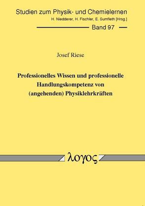 Professionelles Wissen und professionelle Handlungskompetenz von (angehenden) Physiklehrkräften von Riese,  Josef
