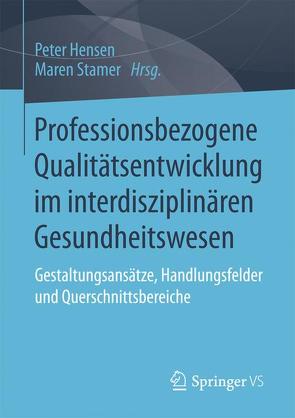 Professionsbezogene Qualitätsentwicklung im interdisziplinären Gesundheitswesen von Hensen,  Peter, Stamer,  Maren