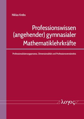 Professionswissen (angehender) gymnasialer Mathematiklehrkräfte von Krebs,  Niklas