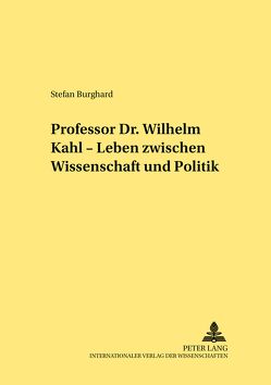 Professor Dr. Wilhelm Kahl – Leben zwischen Wissenschaft und Politik von Burghard,  Stefan