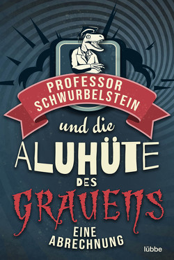 Professor Schwurbelstein und die Aluhüte des Grauens von Rück,  Paul-Eduard