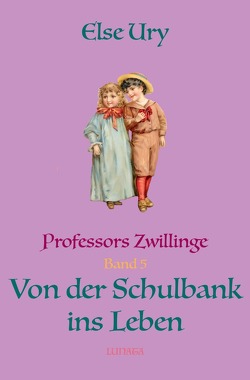 Professors Zwillinge / Professors Zwillinge: Von der Schulbank ins Leben von Ury,  Else