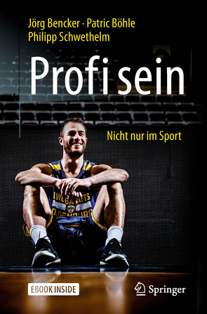 Profi sein – Nicht nur im Sport von Bencker,  Jörg, Böhle,  Patric, Schwethelm,  Philipp