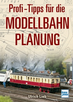 Profi-Tipps für die Modellbahn-Planung von Lieb,  Ulrich