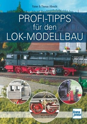Profi-Tipps für den Lok-Modellbau von Albrecht,  Rainer, Albrecht,  Thomas