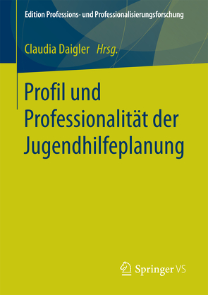 Profil und Professionalität der Jugendhilfeplanung von Daigler,  Claudia