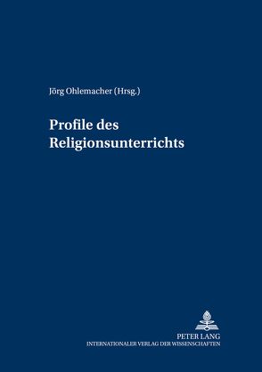 Profile des Religionsunterrichts von Ohlemacher,  Jörg